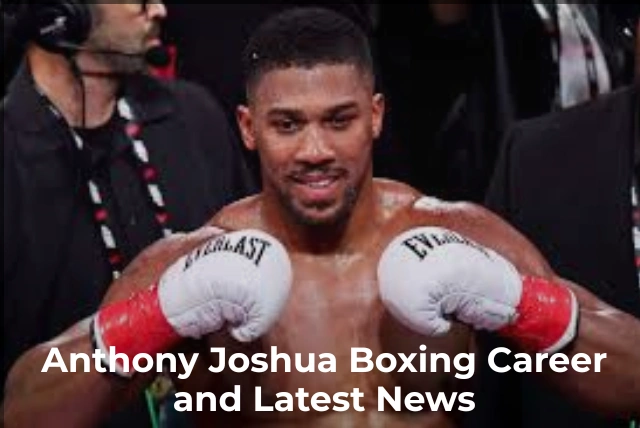 Anthony Joshua Biography, Record, Net Worth & Latest News